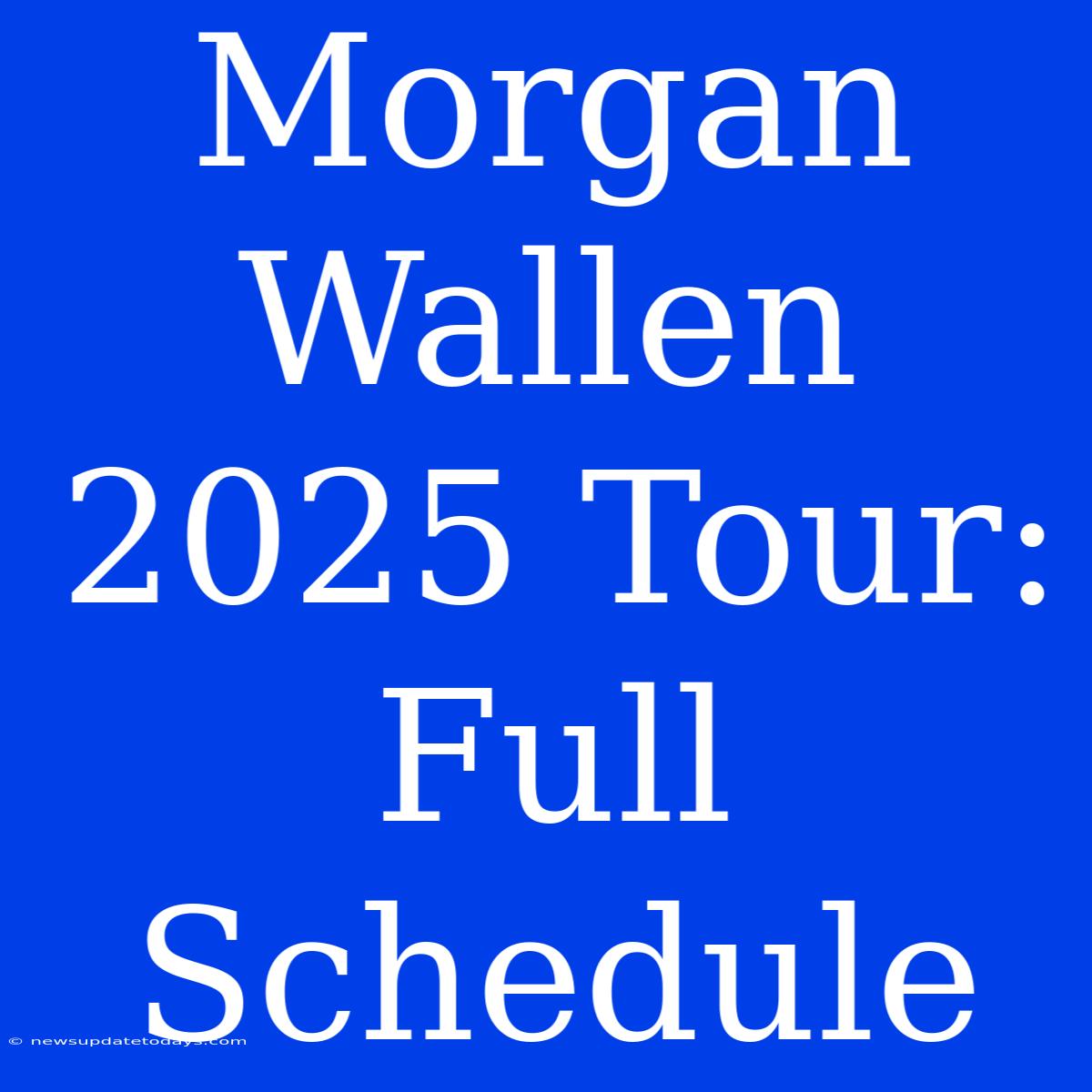 Morgan Wallen 2025 Tour: Full Schedule