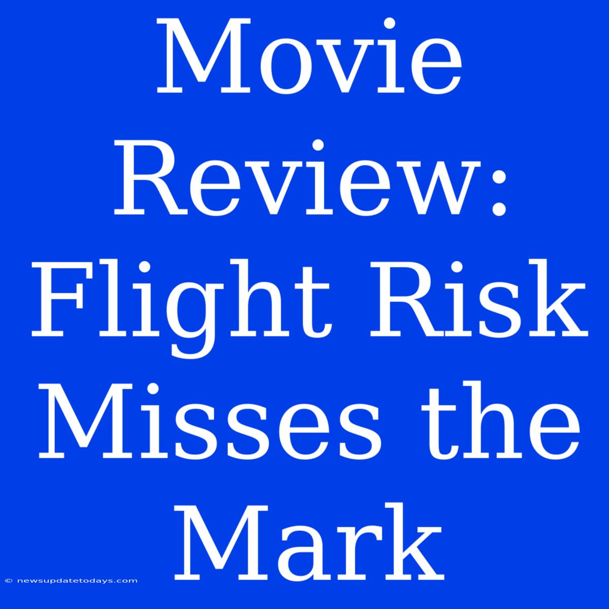 Movie Review: Flight Risk Misses The Mark