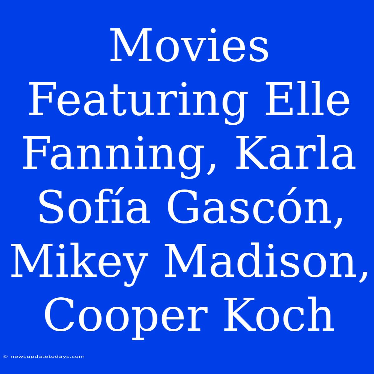 Movies Featuring Elle Fanning, Karla Sofía Gascón, Mikey Madison, Cooper Koch