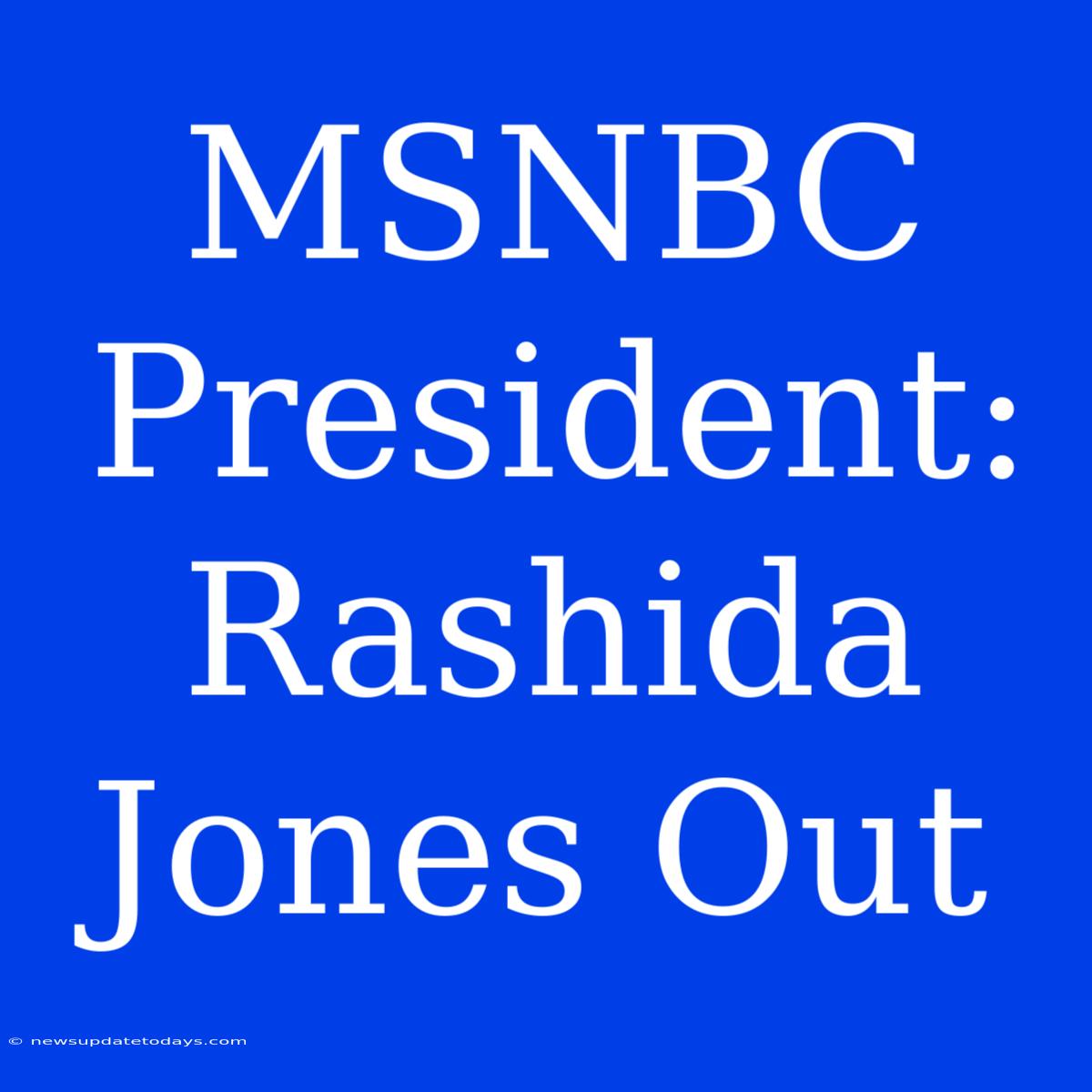 MSNBC President: Rashida Jones Out