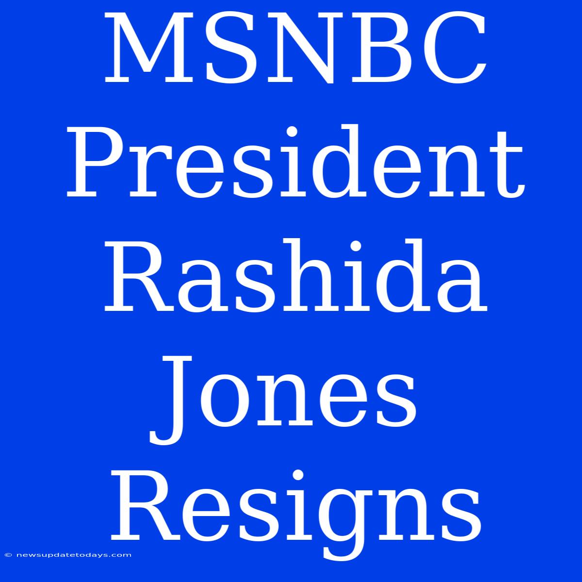 MSNBC President Rashida Jones Resigns