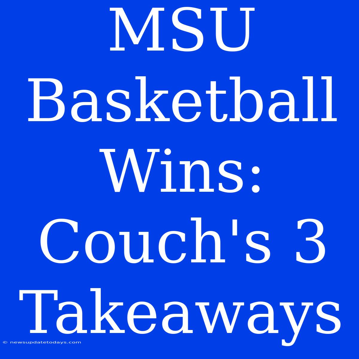 MSU Basketball Wins: Couch's 3 Takeaways