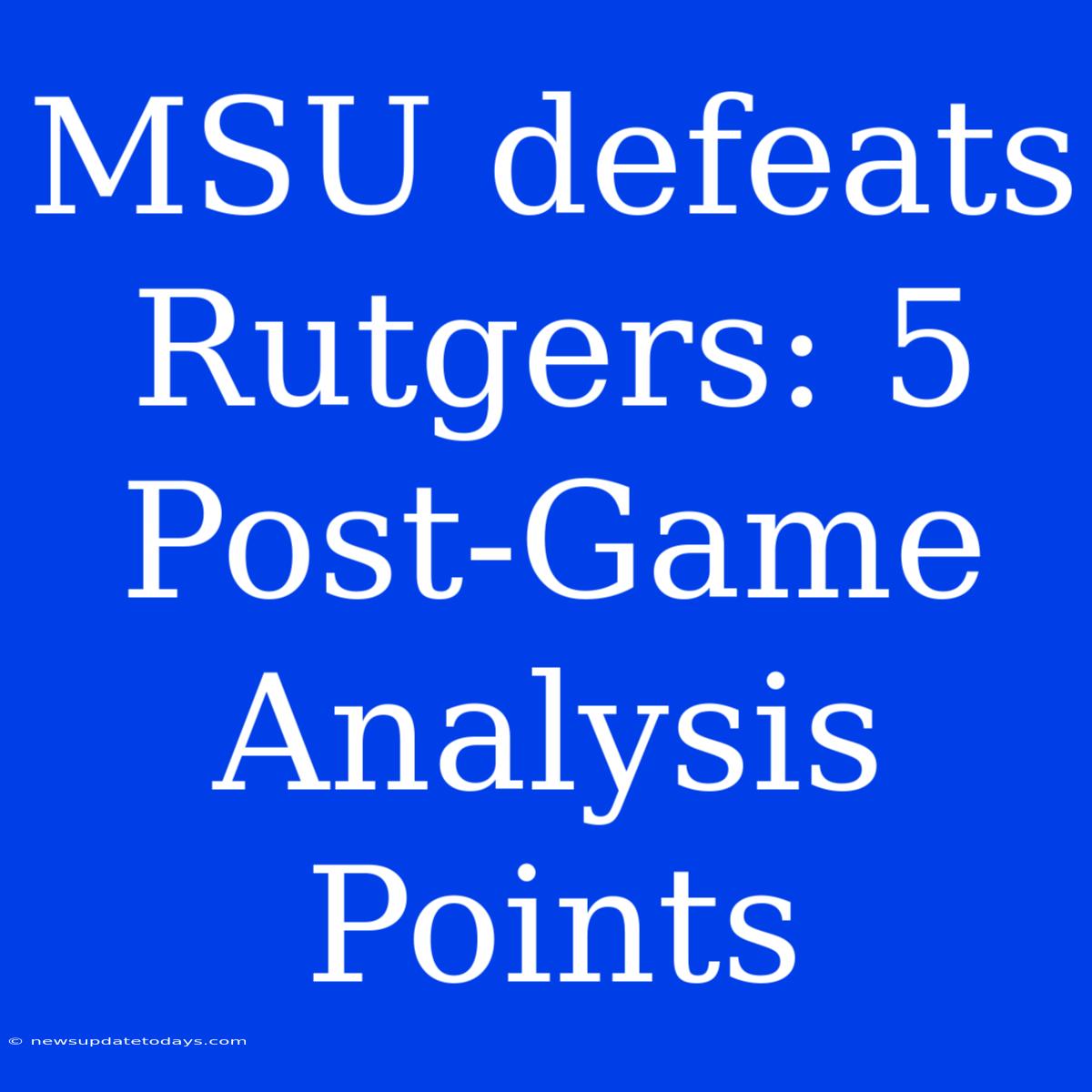 MSU Defeats Rutgers: 5 Post-Game Analysis Points