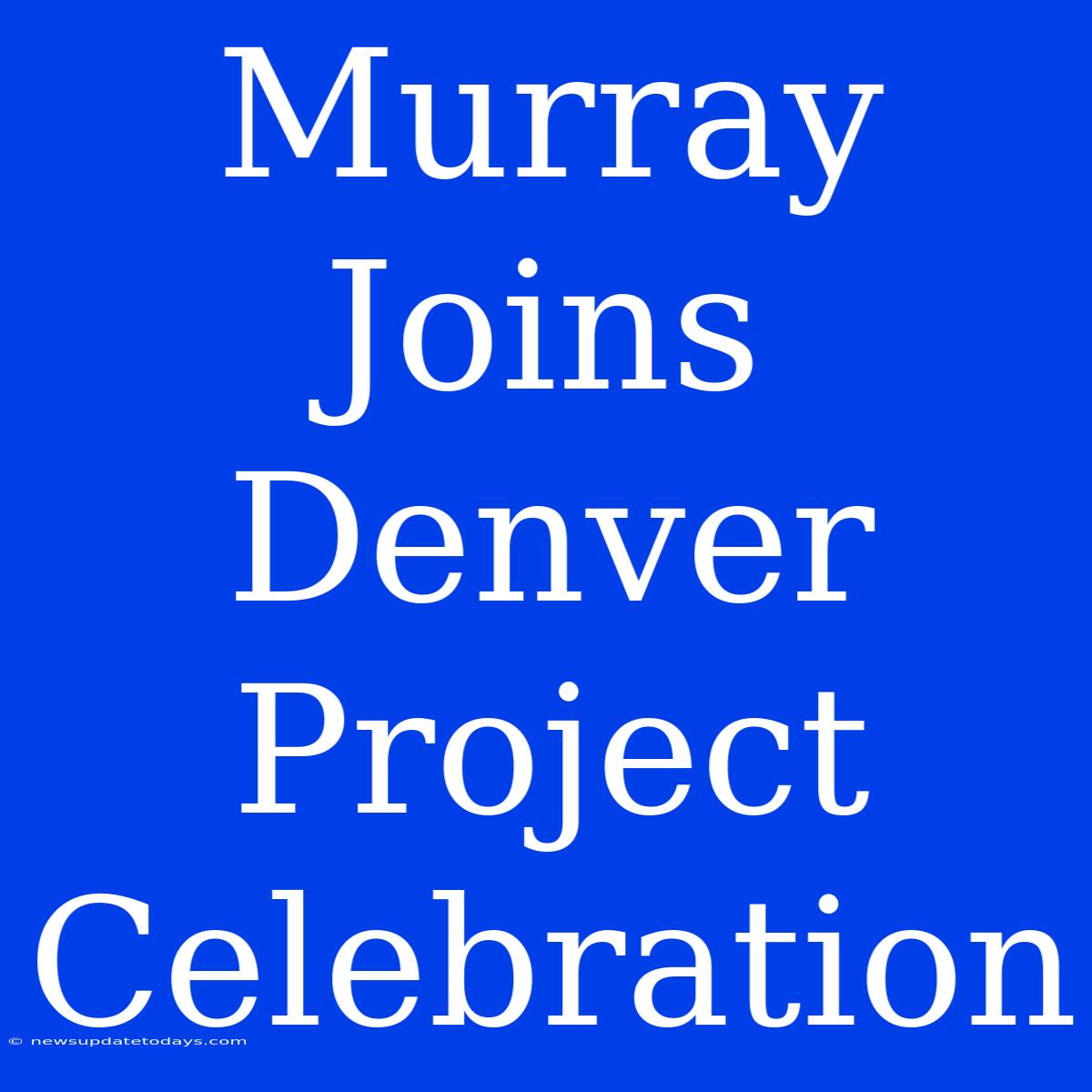 Murray Joins Denver Project Celebration