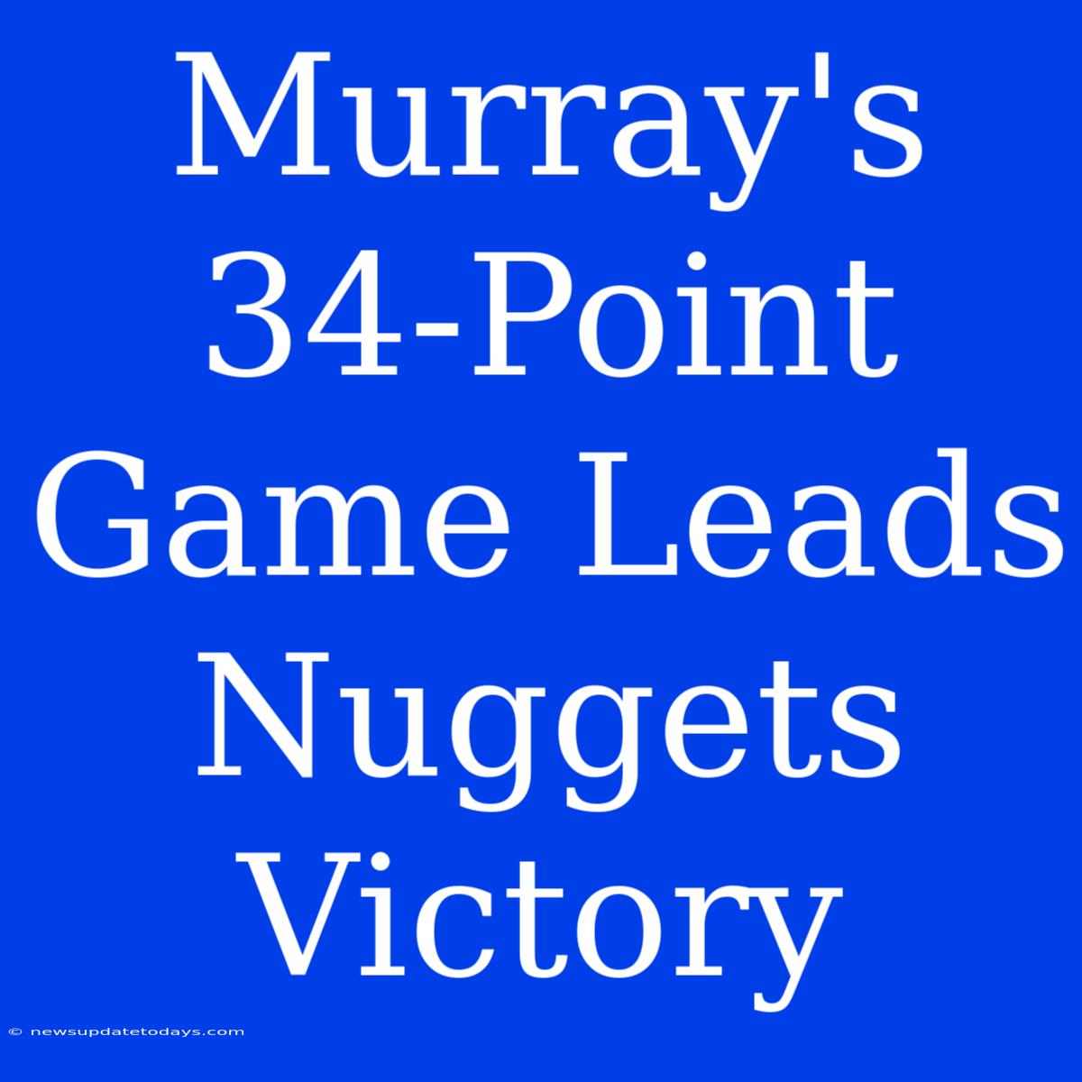 Murray's 34-Point Game Leads Nuggets Victory