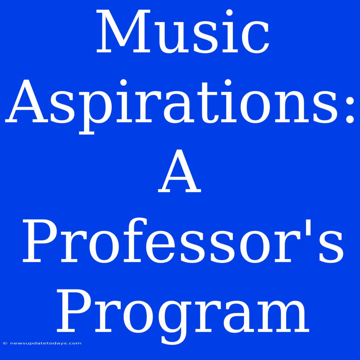 Music Aspirations: A Professor's Program