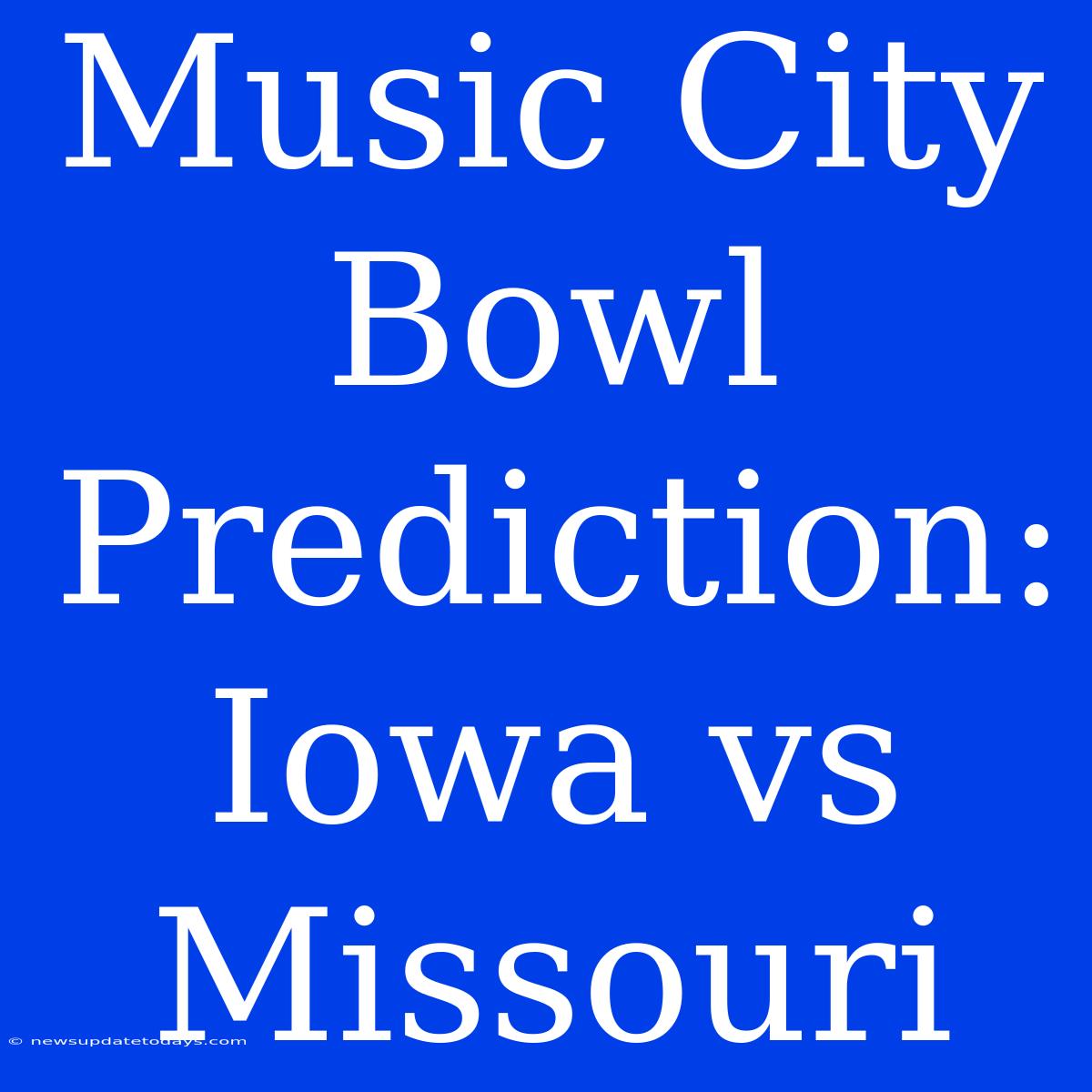 Music City Bowl Prediction: Iowa Vs Missouri