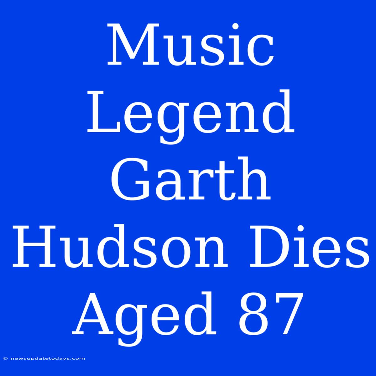 Music Legend Garth Hudson Dies Aged 87