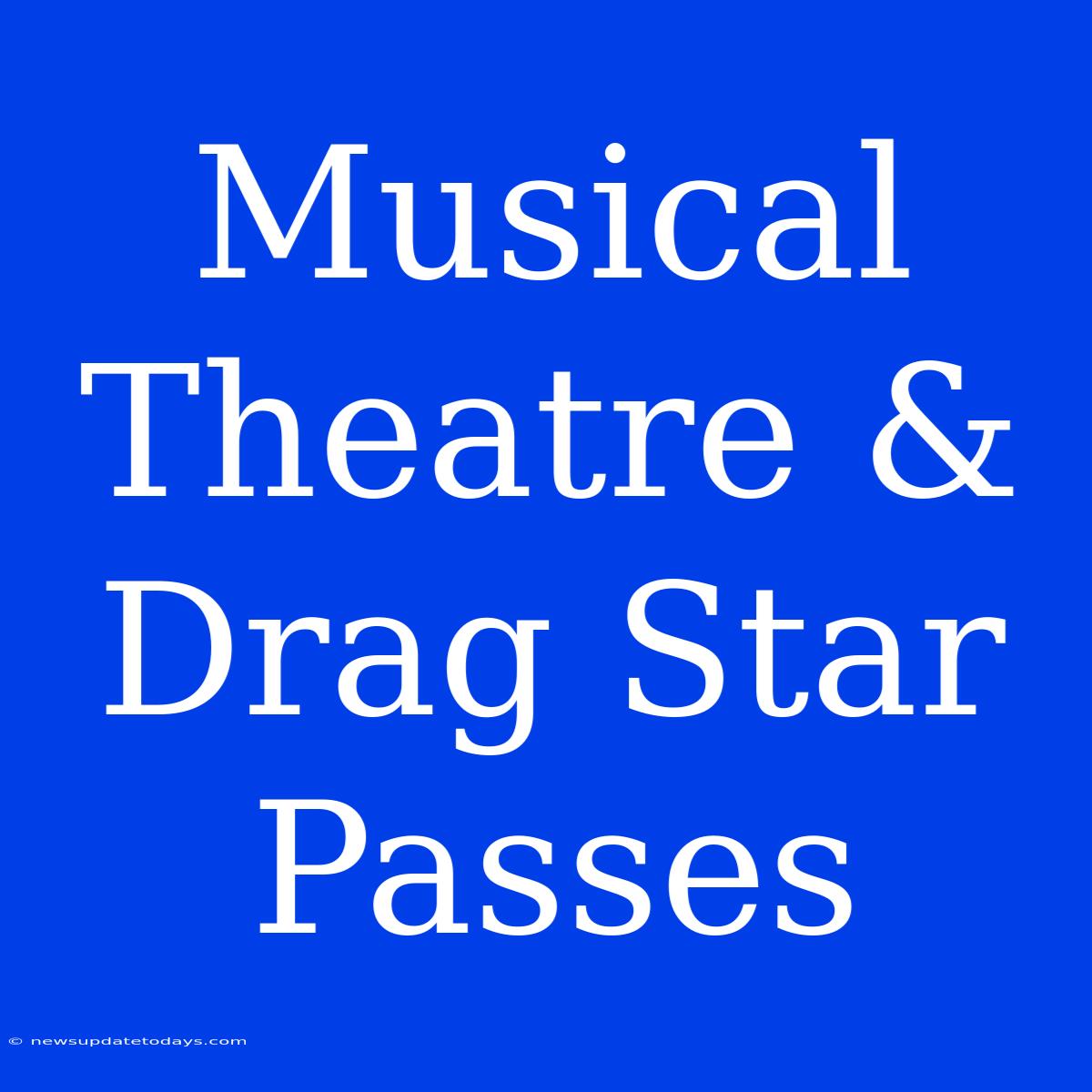 Musical Theatre & Drag Star Passes