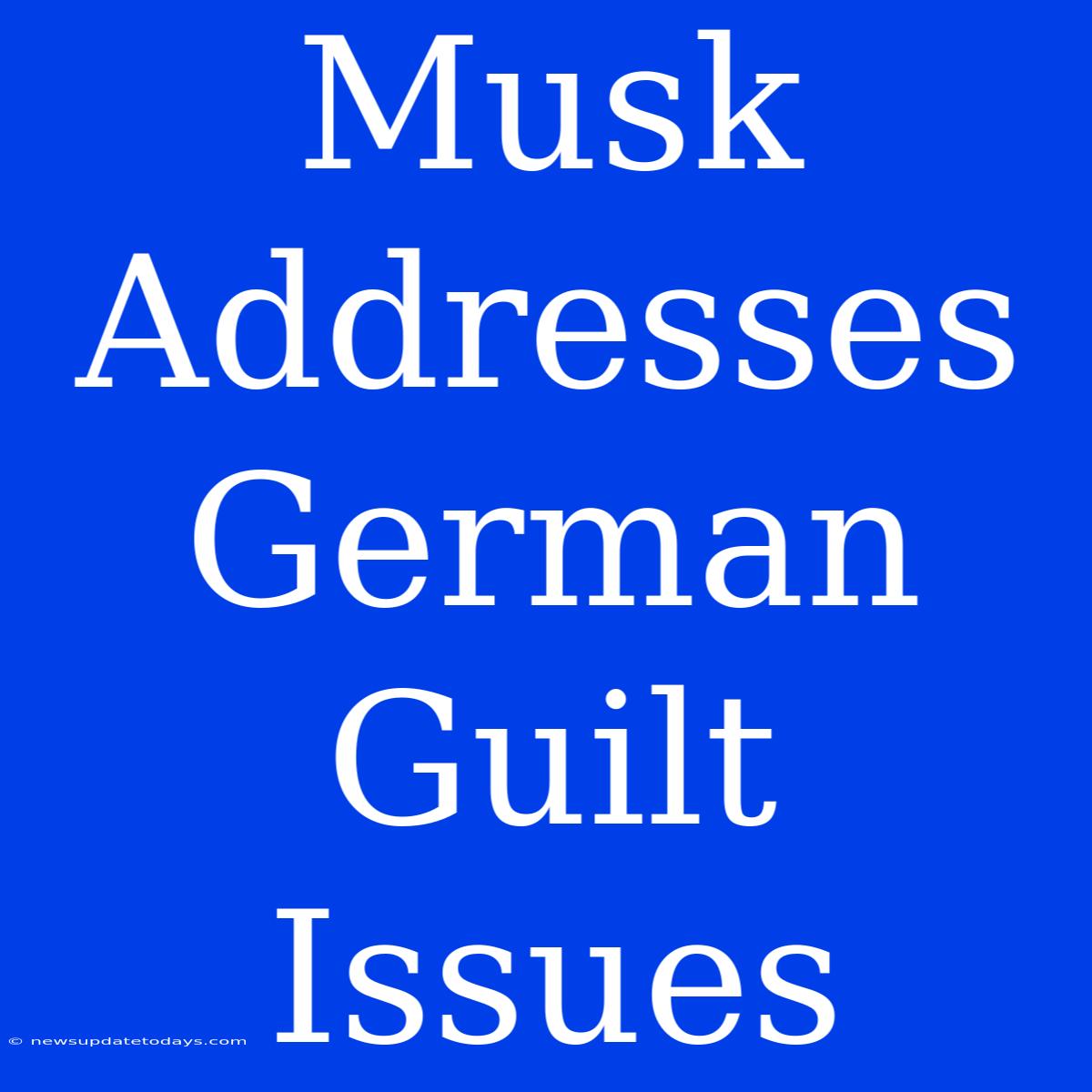 Musk Addresses German Guilt Issues