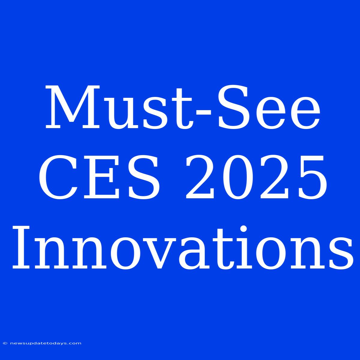 Must-See CES 2025 Innovations