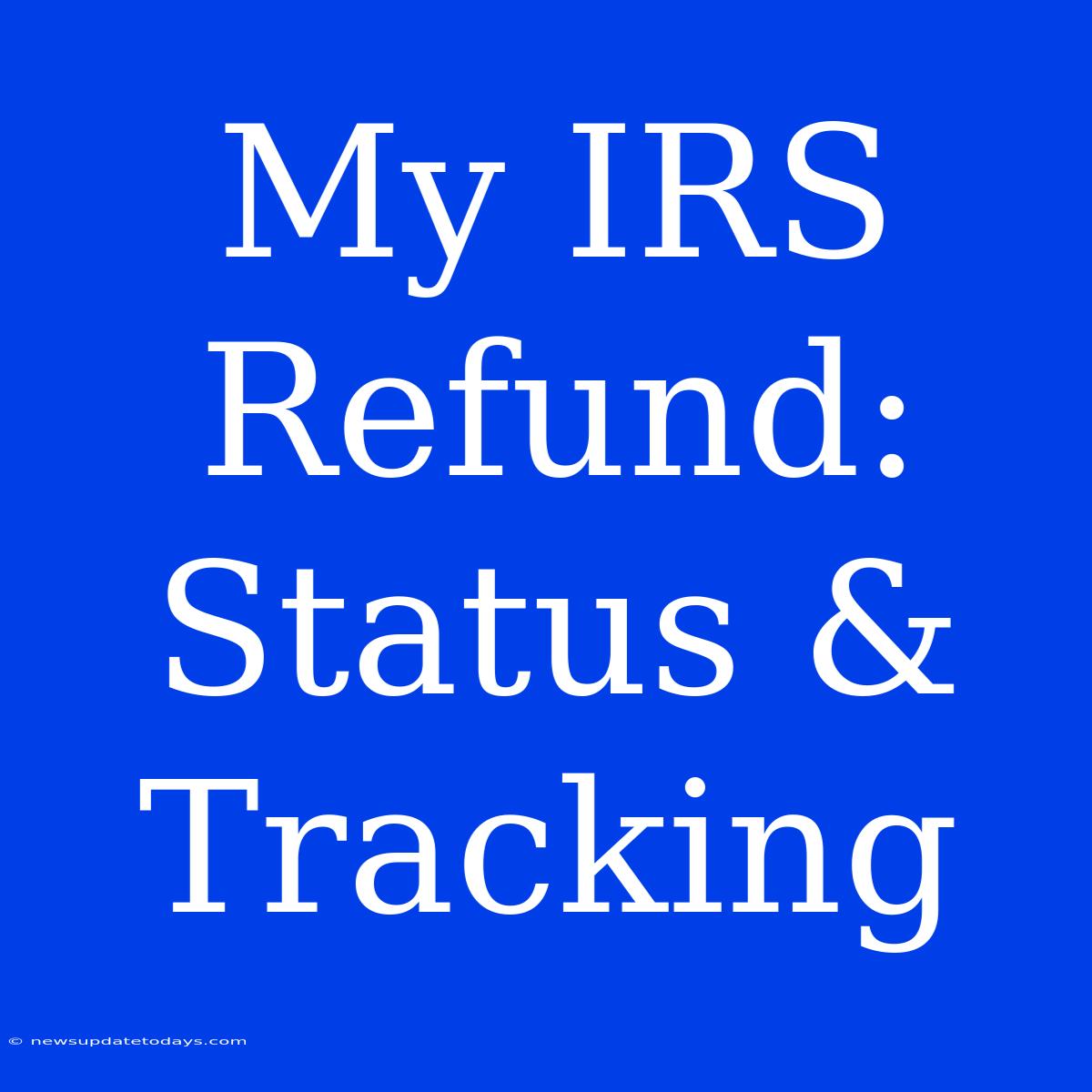 My IRS Refund: Status & Tracking