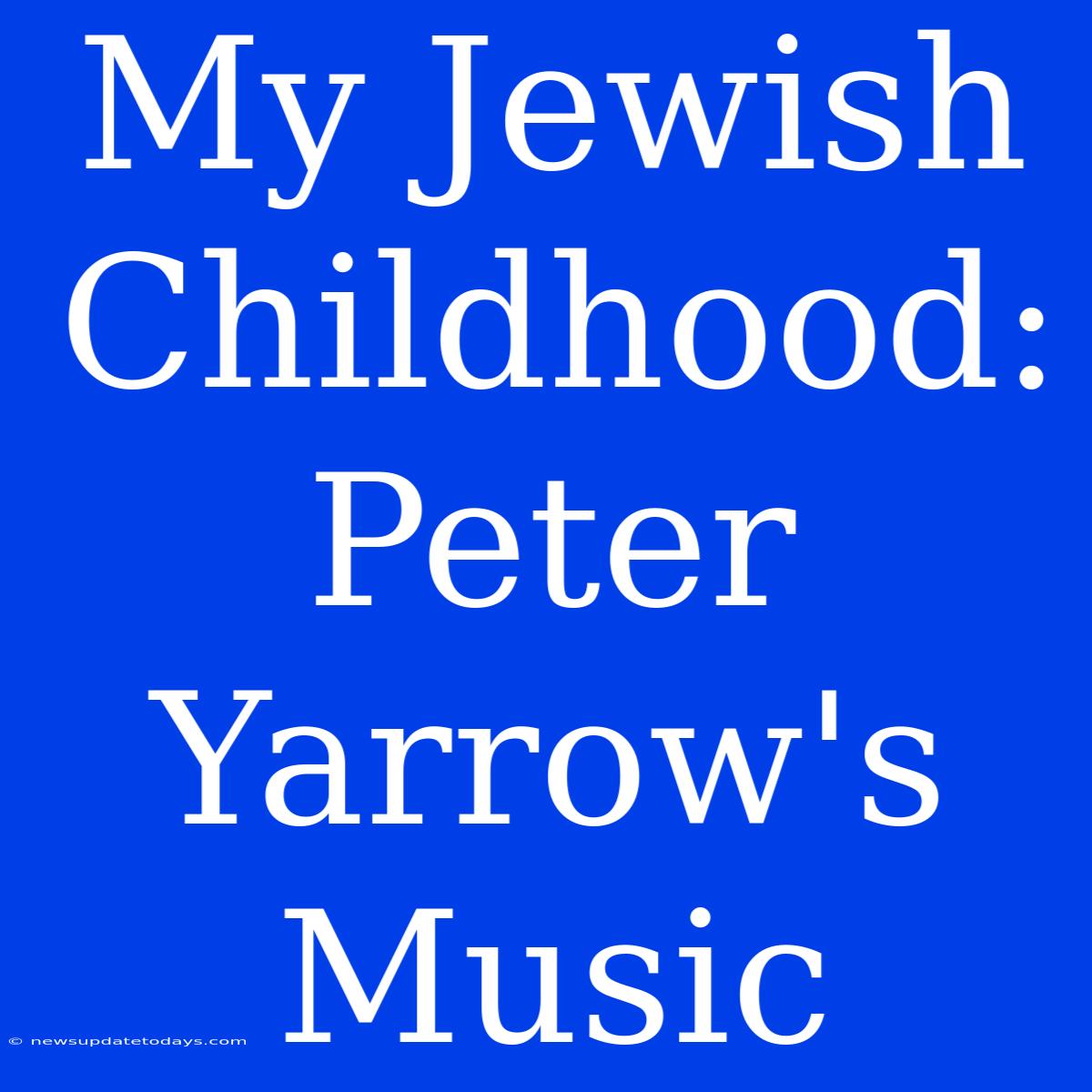 My Jewish Childhood: Peter Yarrow's Music