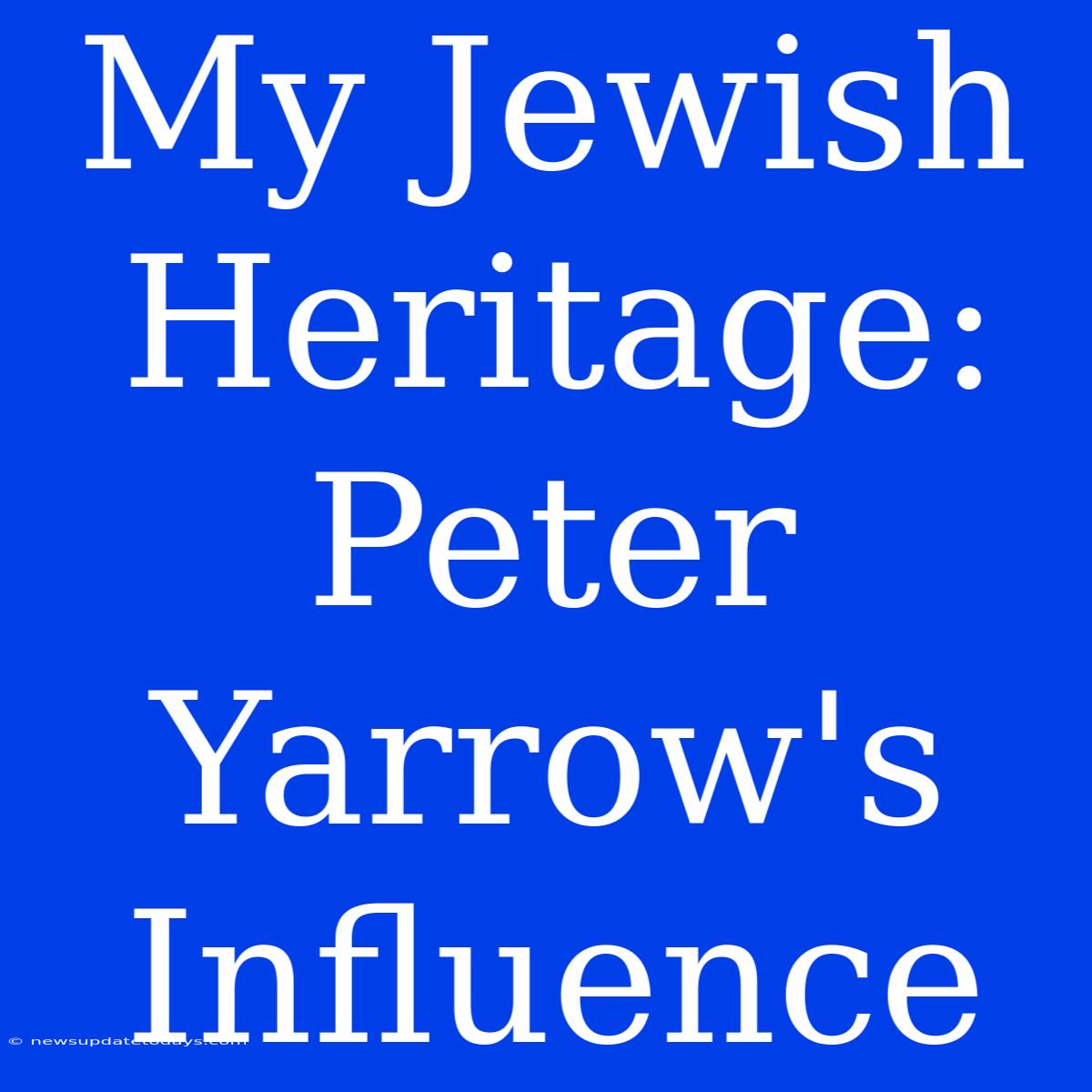 My Jewish Heritage: Peter Yarrow's Influence