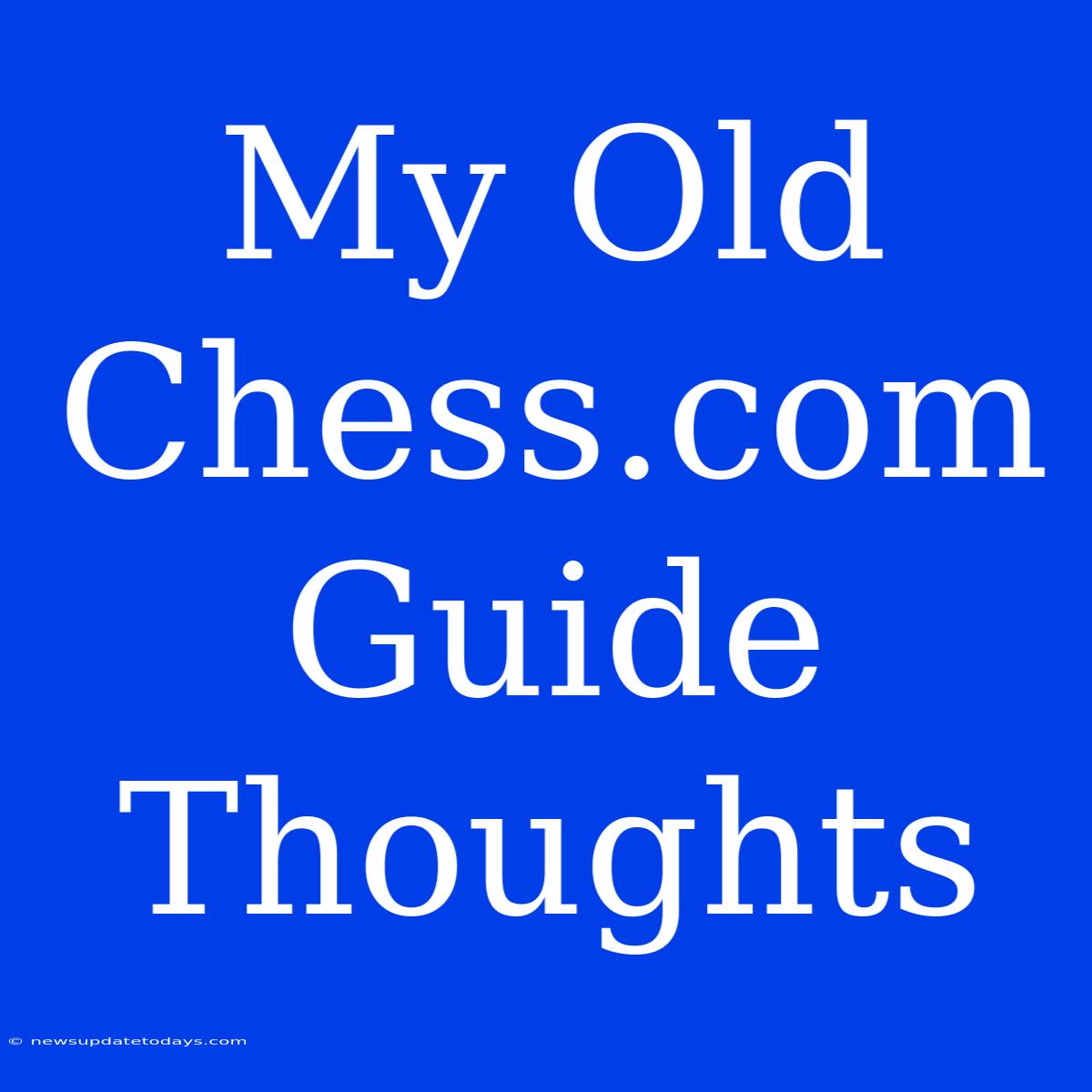 My Old Chess.com Guide Thoughts