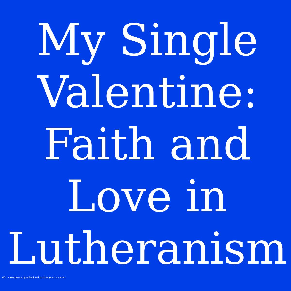 My Single Valentine: Faith And Love In Lutheranism