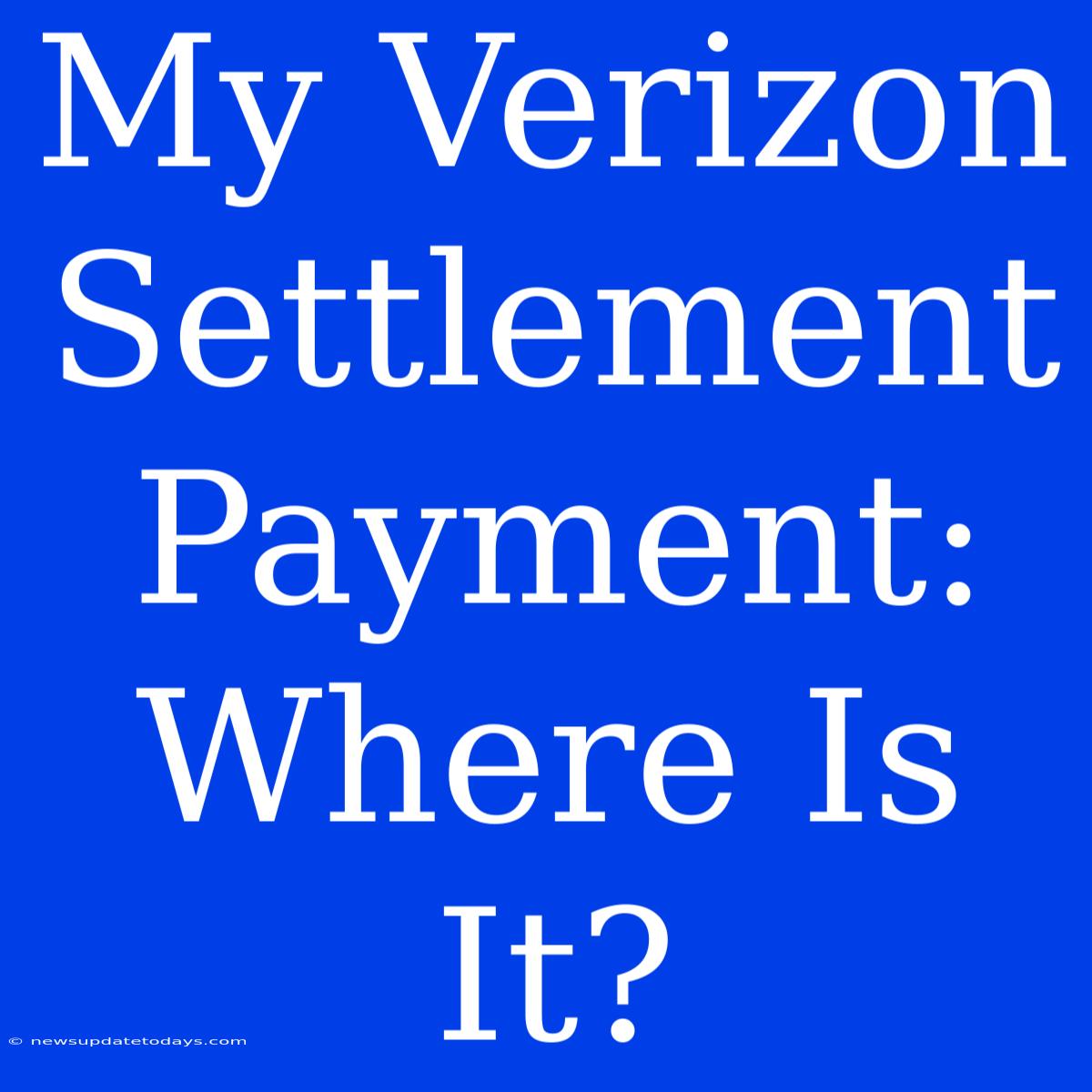 My Verizon Settlement Payment: Where Is It?