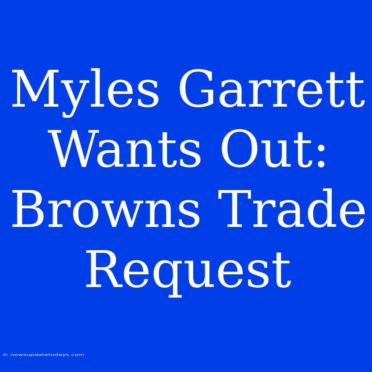 Myles Garrett Wants Out: Browns Trade Request