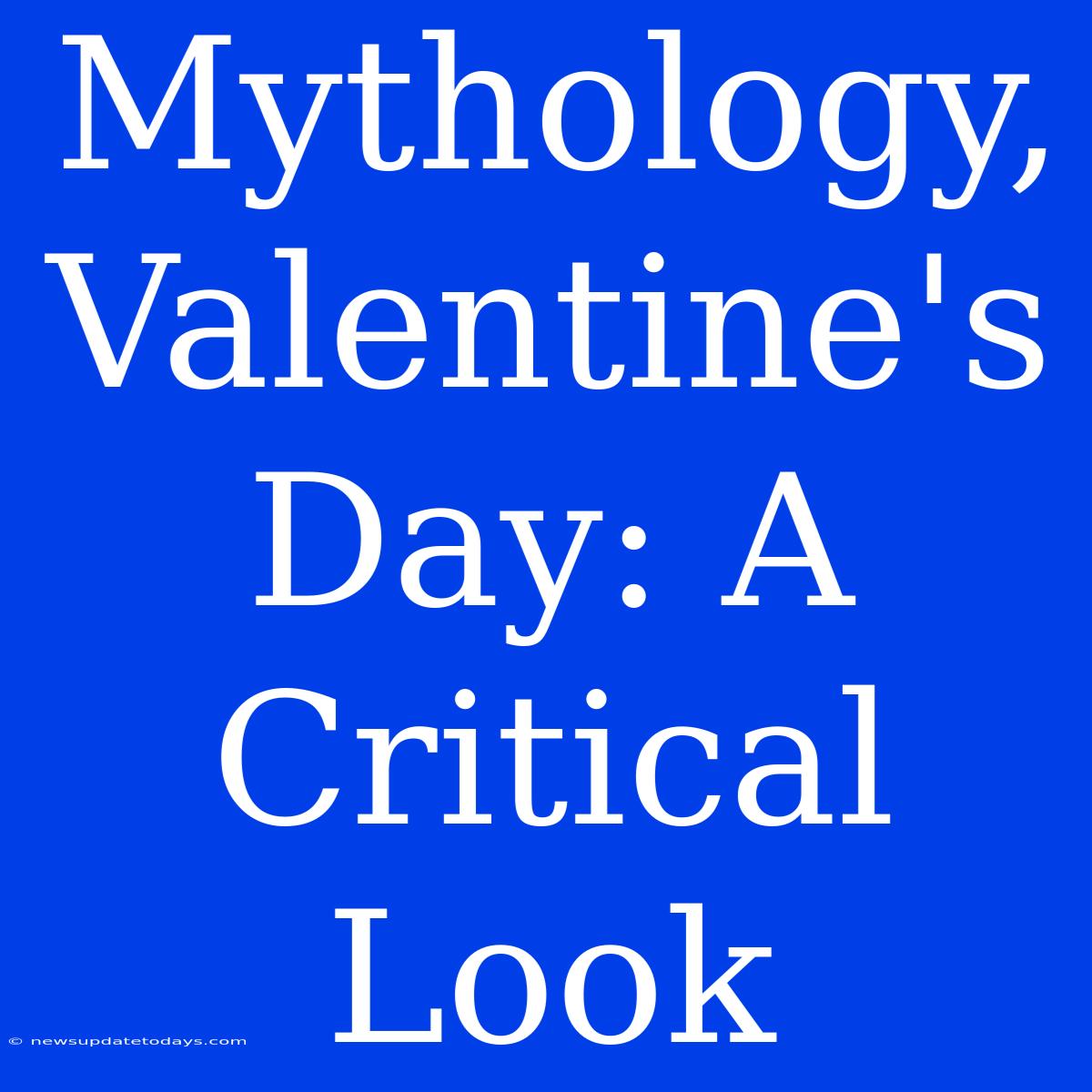 Mythology, Valentine's Day: A Critical Look