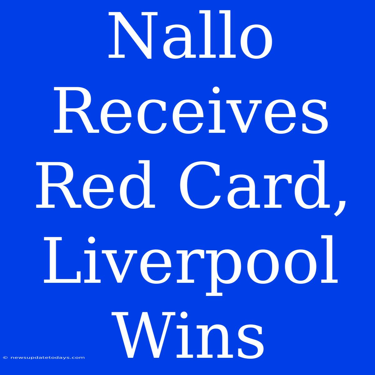 Nallo Receives Red Card, Liverpool Wins