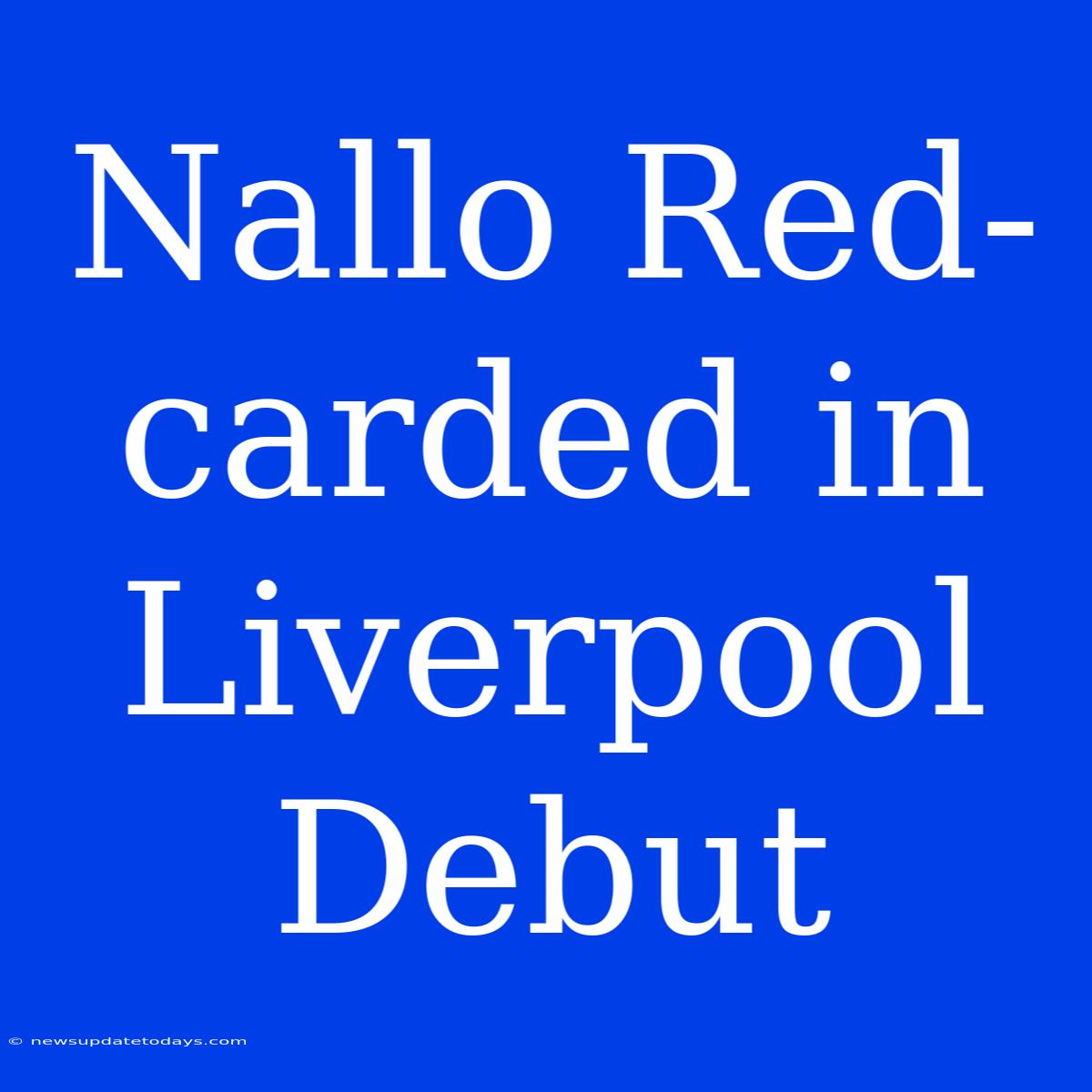 Nallo Red-carded In Liverpool Debut