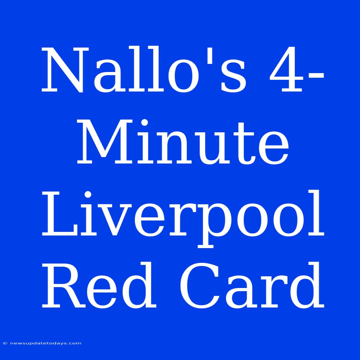 Nallo's 4-Minute Liverpool Red Card