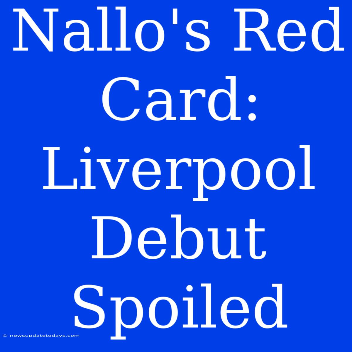 Nallo's Red Card: Liverpool Debut Spoiled