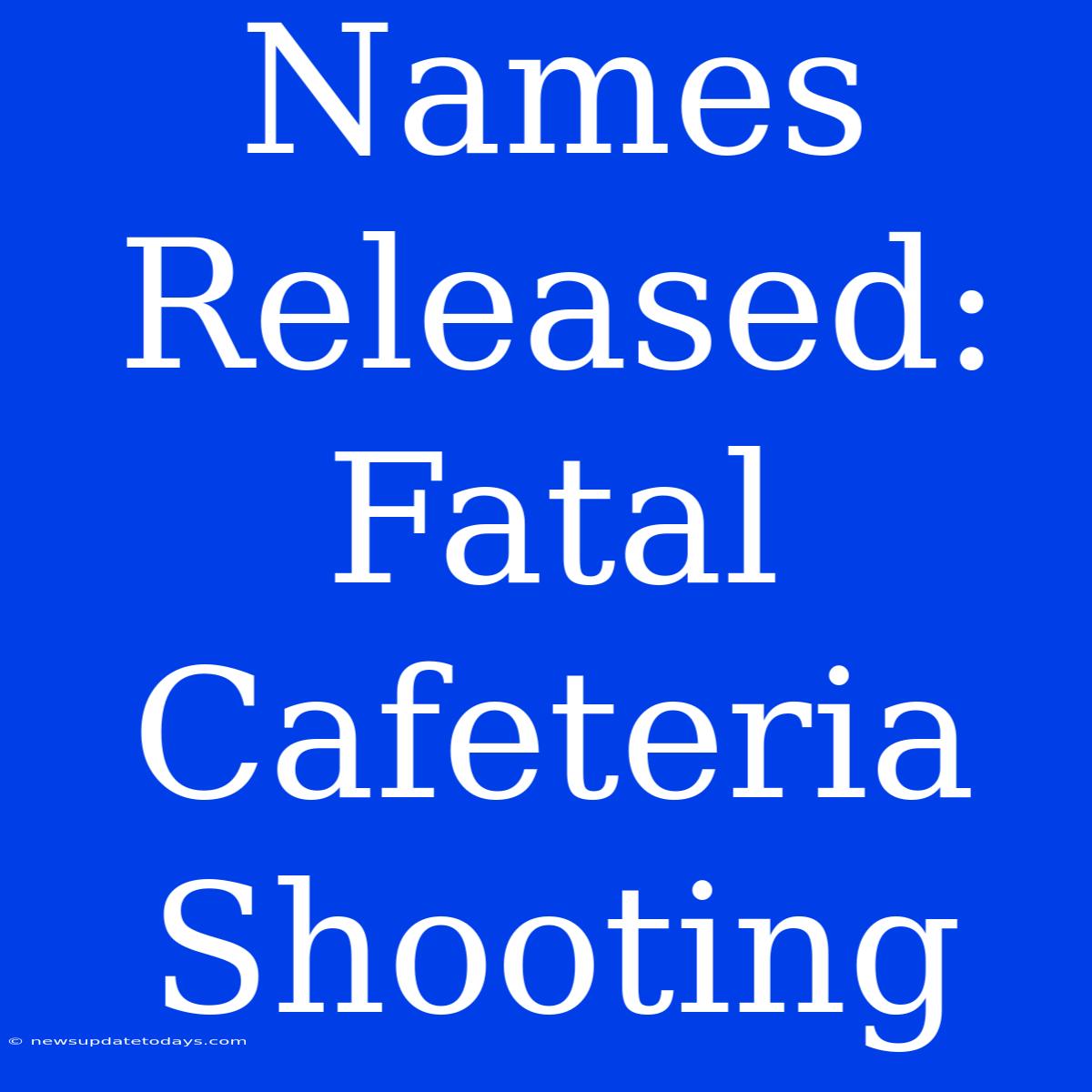 Names Released: Fatal Cafeteria Shooting