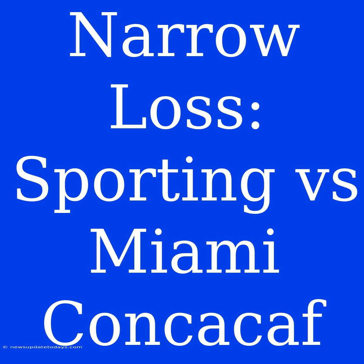 Narrow Loss: Sporting Vs Miami Concacaf