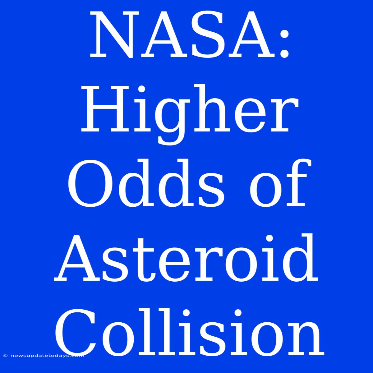 NASA: Higher Odds Of Asteroid Collision