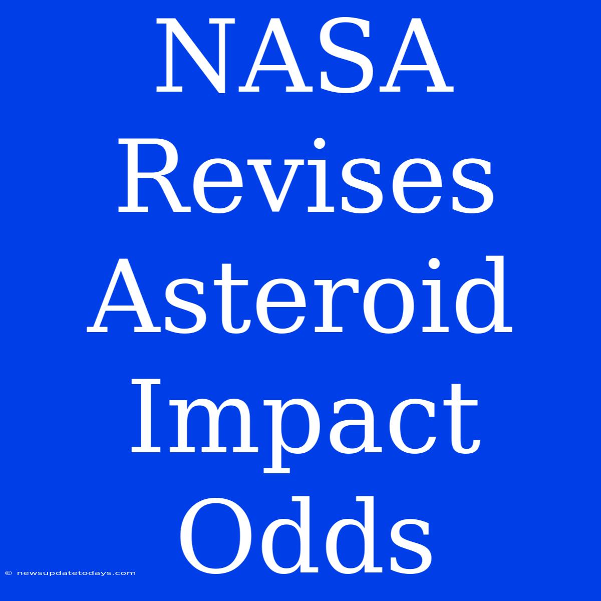 NASA Revises Asteroid Impact Odds