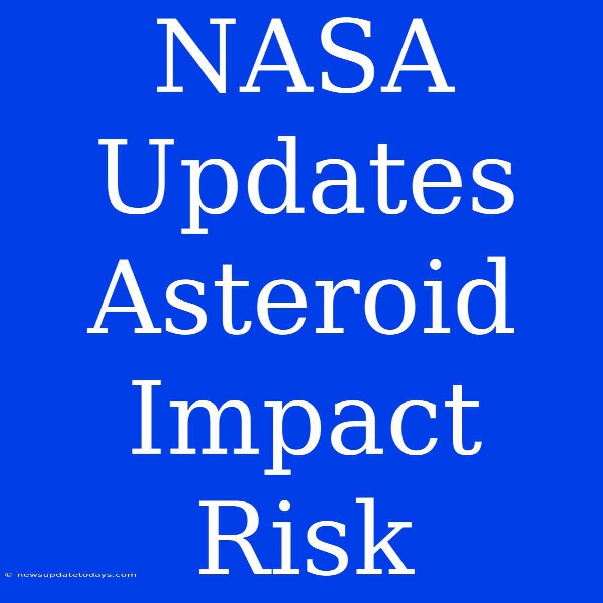 NASA Updates Asteroid Impact Risk