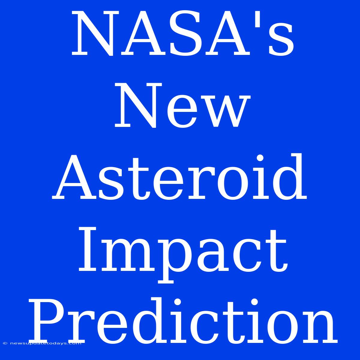 NASA's New Asteroid Impact Prediction