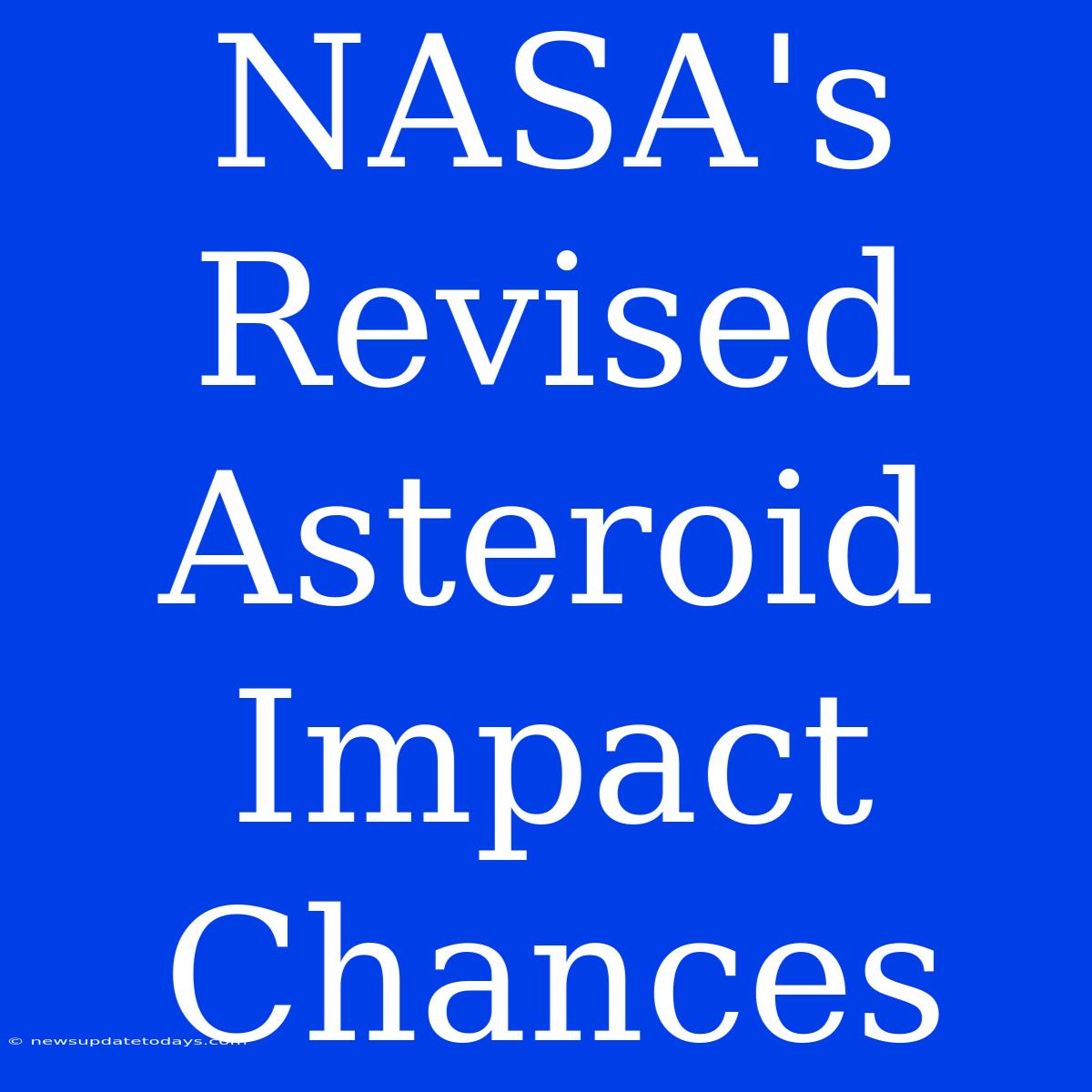 NASA's Revised Asteroid Impact Chances