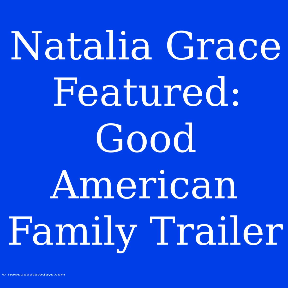 Natalia Grace Featured: Good American Family Trailer