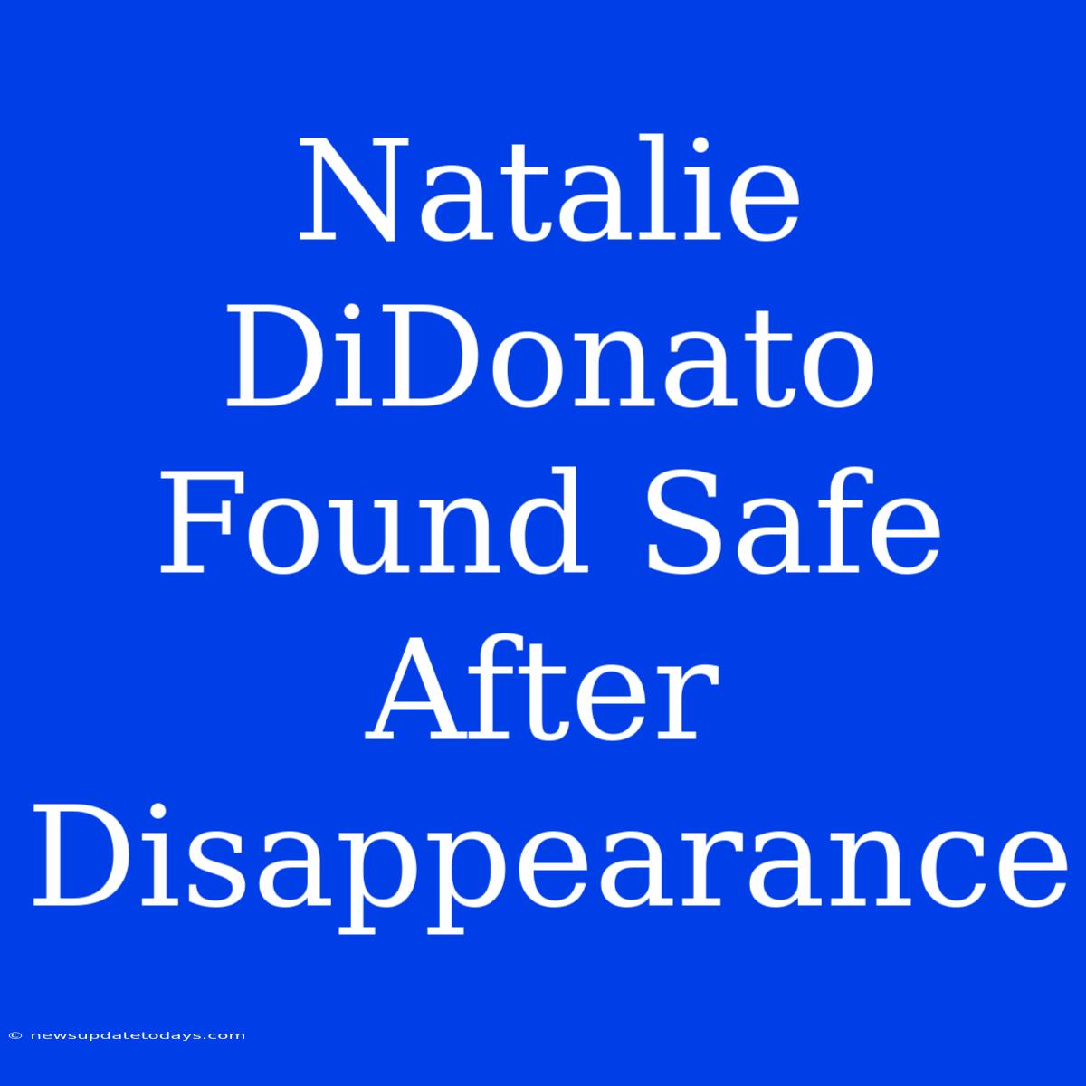 Natalie DiDonato Found Safe After Disappearance