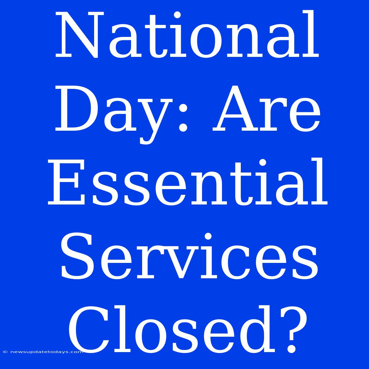 National Day: Are Essential Services Closed?