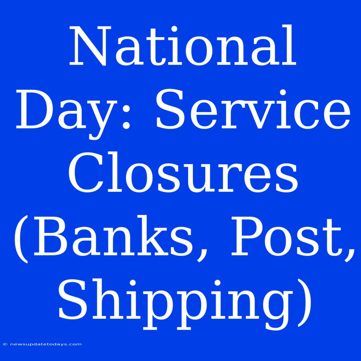 National Day: Service Closures (Banks, Post, Shipping)