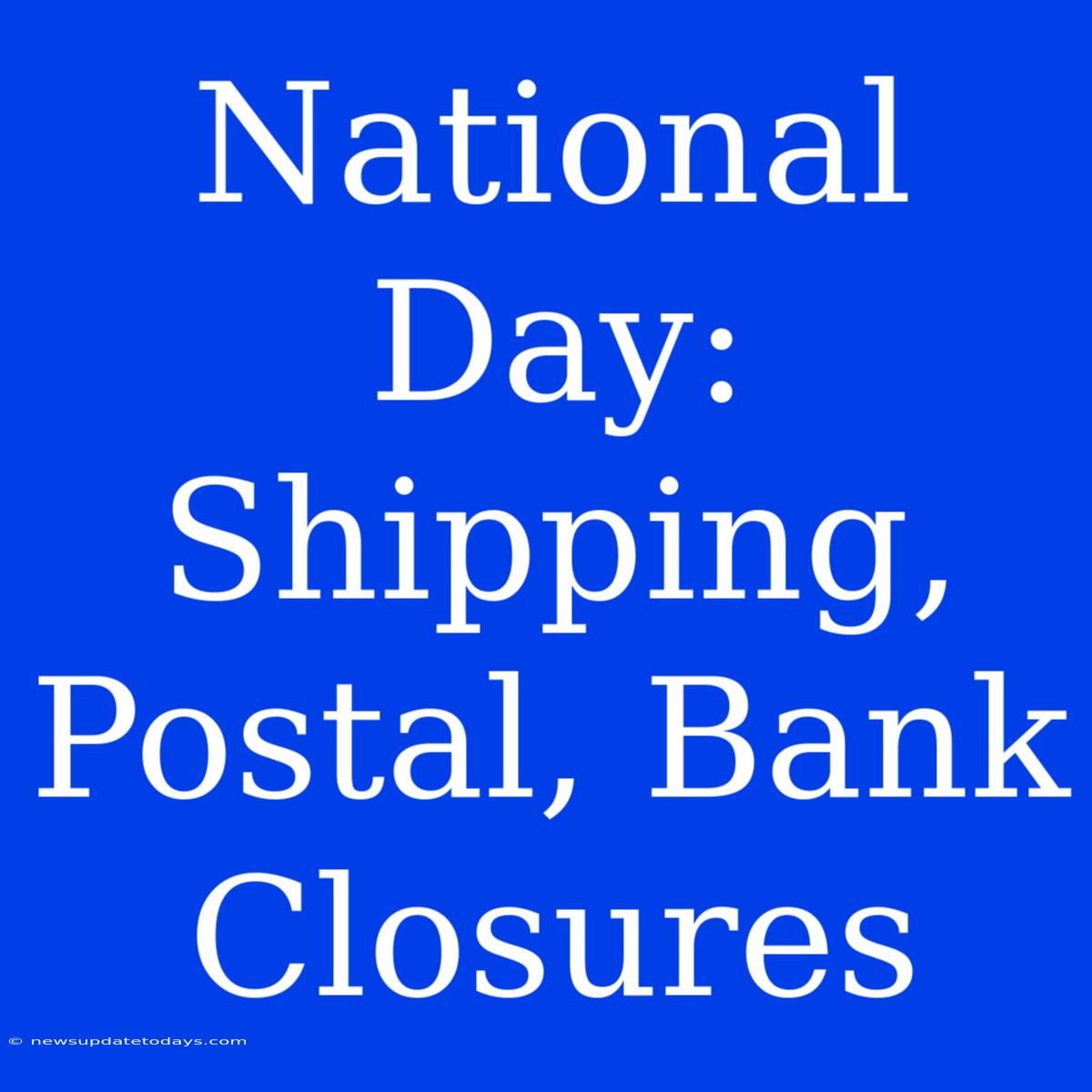 National Day: Shipping, Postal, Bank Closures