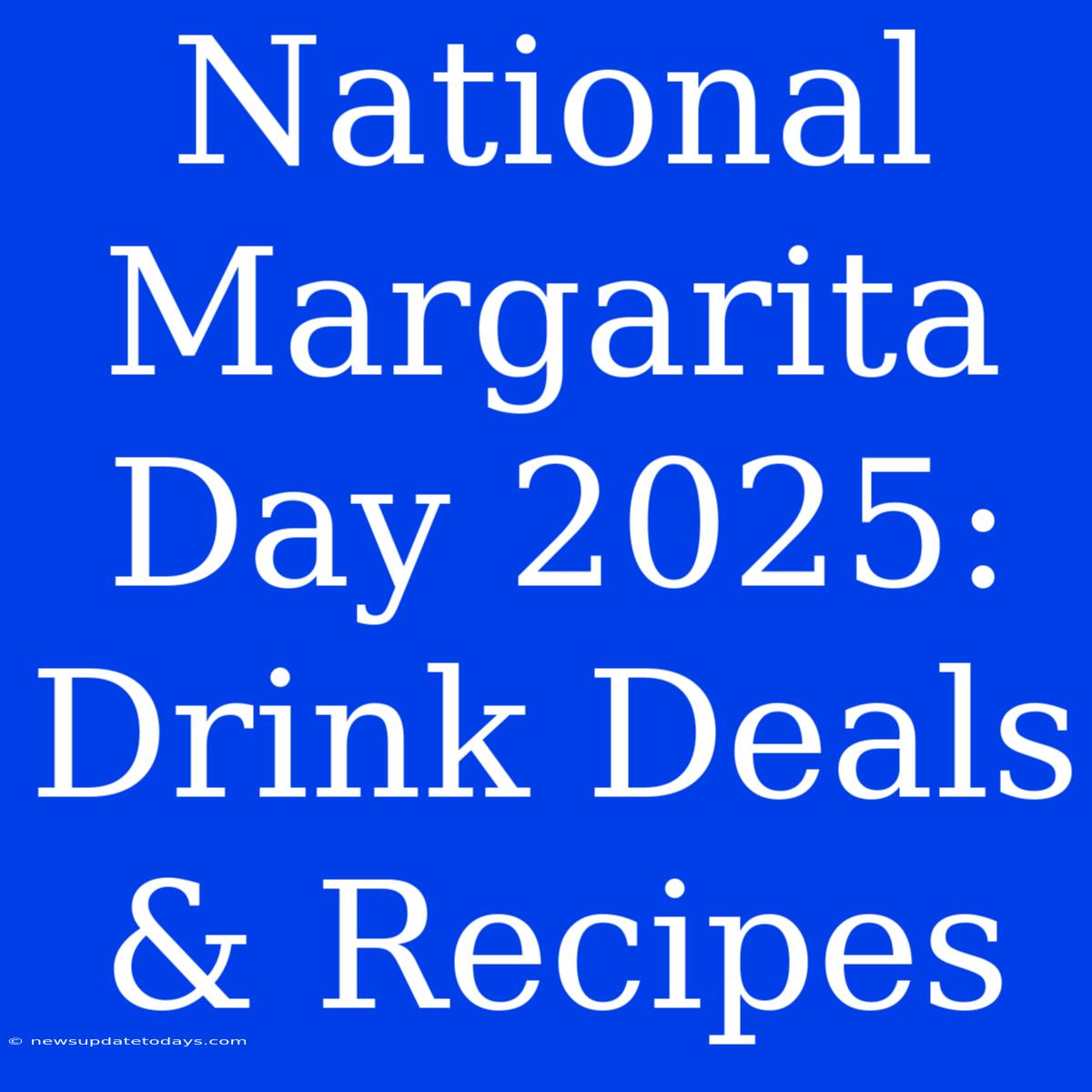 National Margarita Day 2025: Drink Deals & Recipes