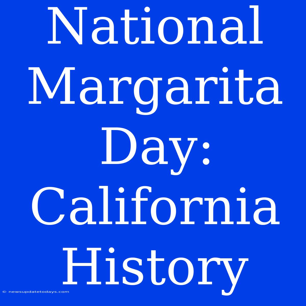 National Margarita Day: California History