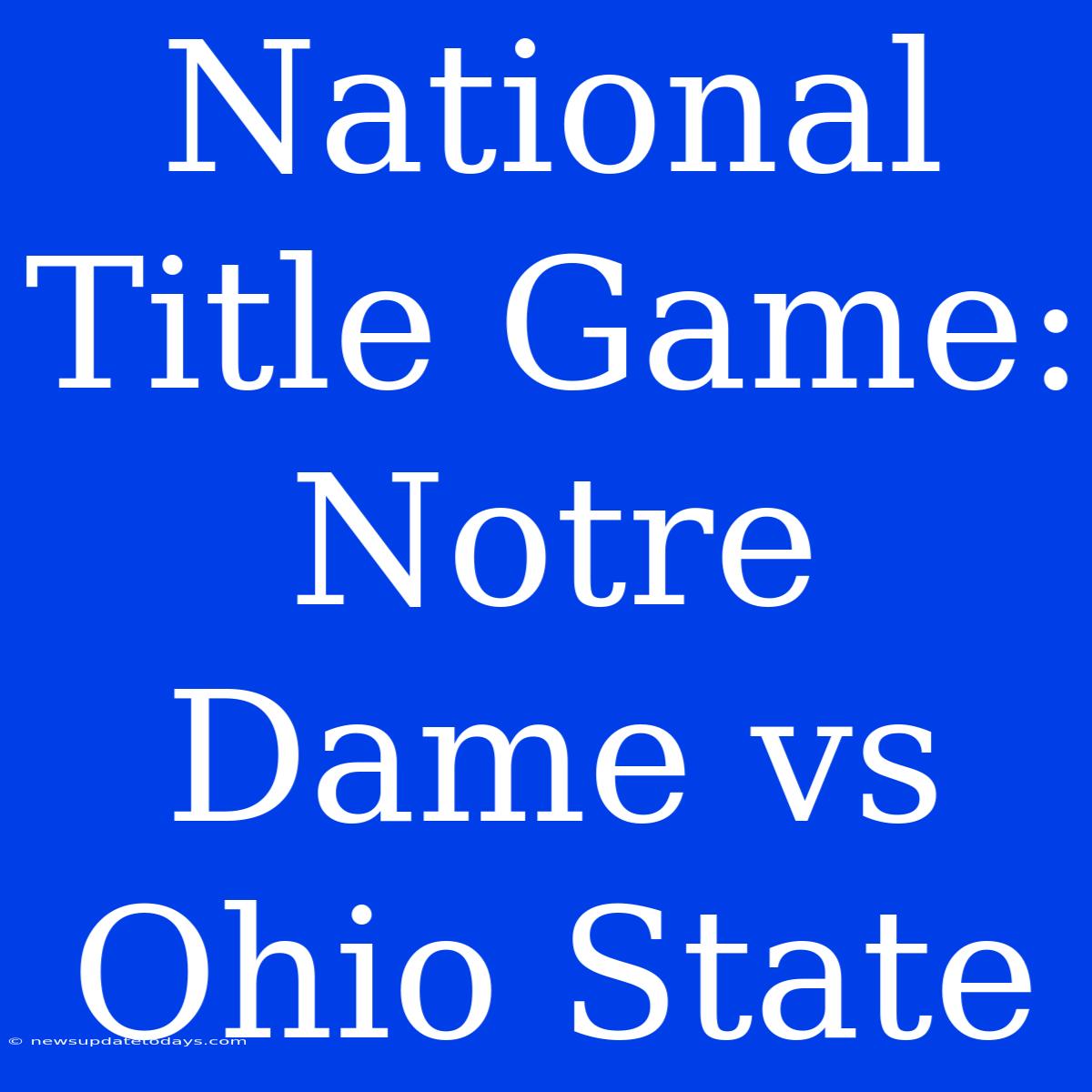 National Title Game: Notre Dame Vs Ohio State