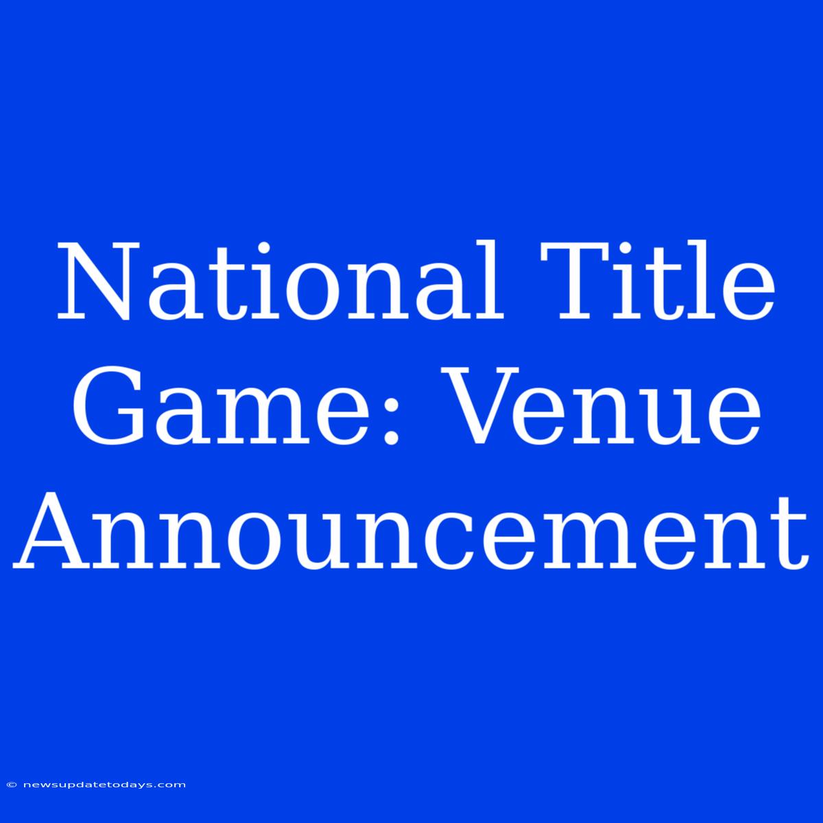 National Title Game: Venue Announcement