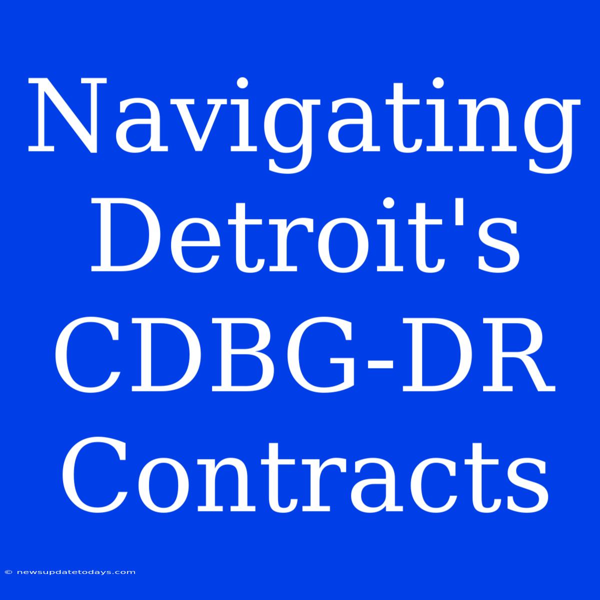 Navigating Detroit's CDBG-DR Contracts