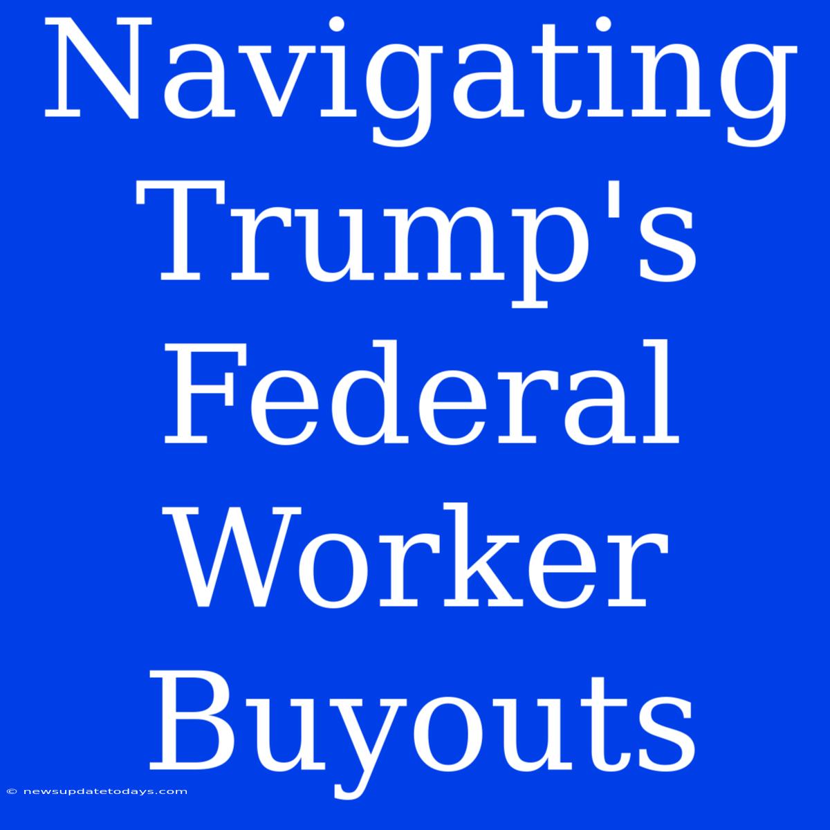 Navigating Trump's Federal Worker Buyouts