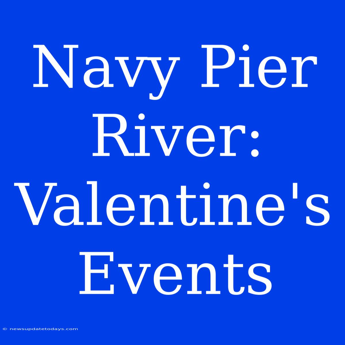 Navy Pier River: Valentine's Events