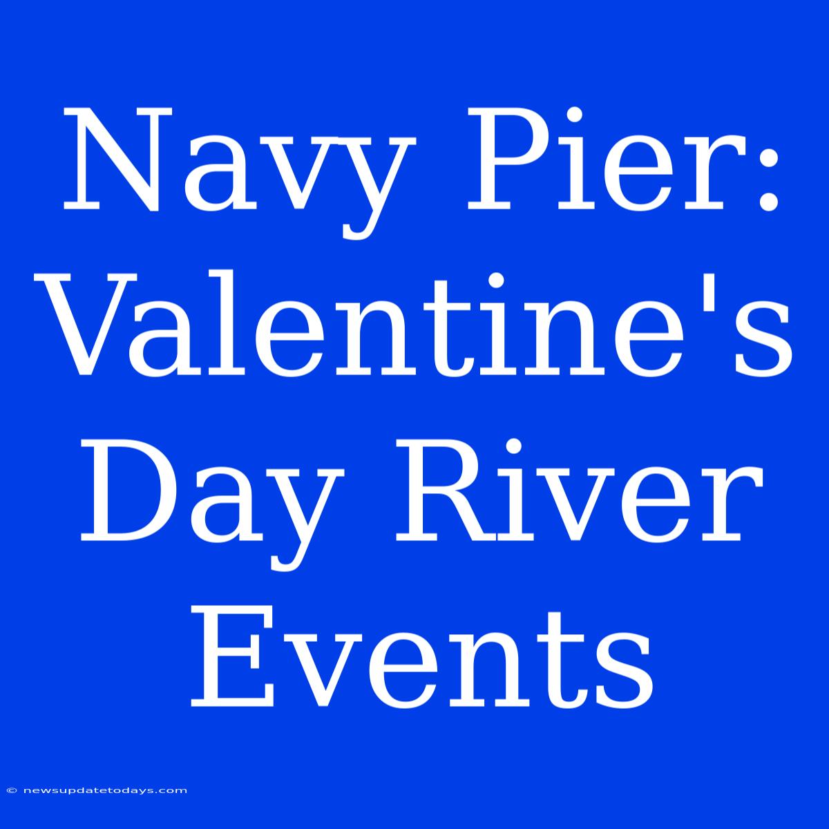 Navy Pier: Valentine's Day River Events