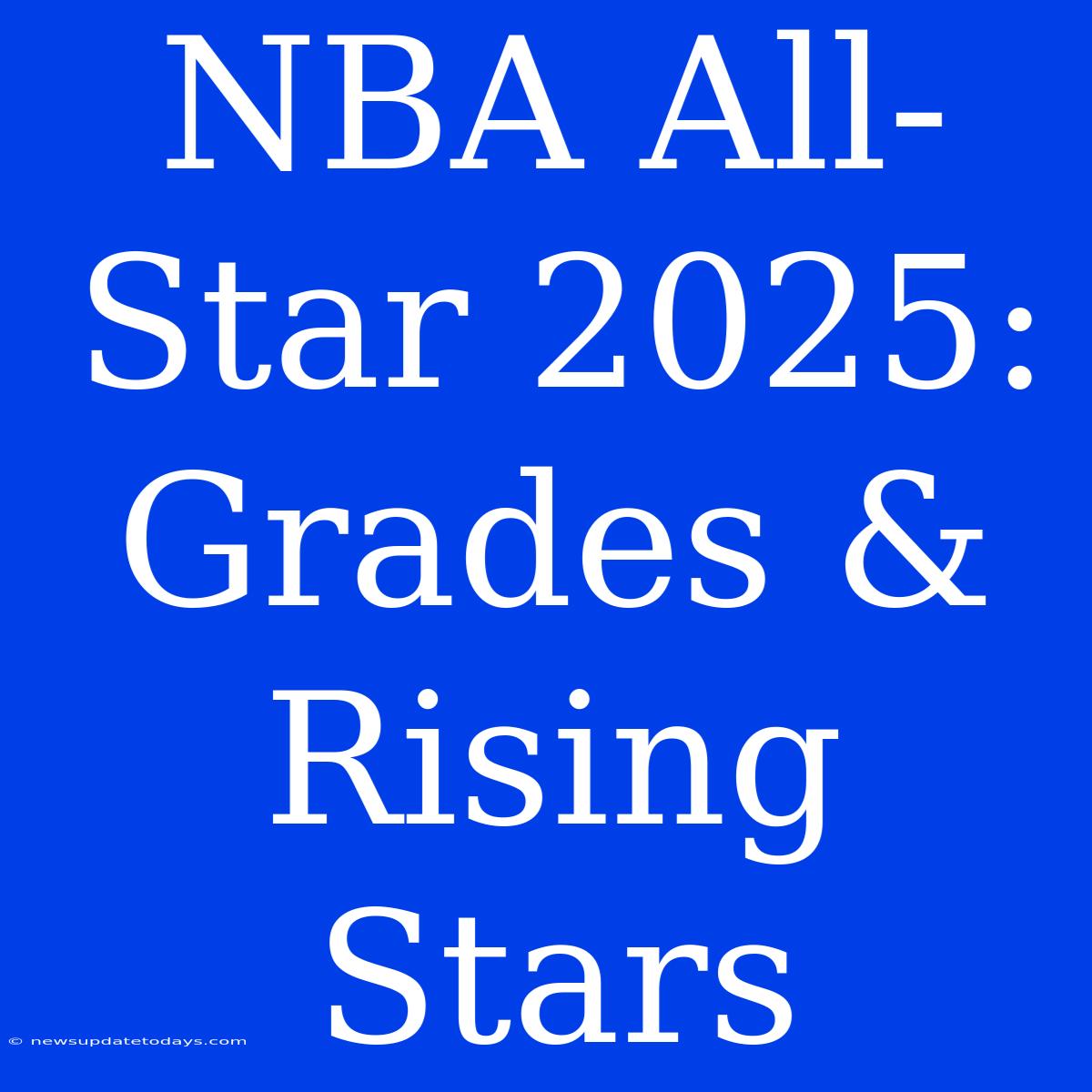 NBA All-Star 2025: Grades & Rising Stars