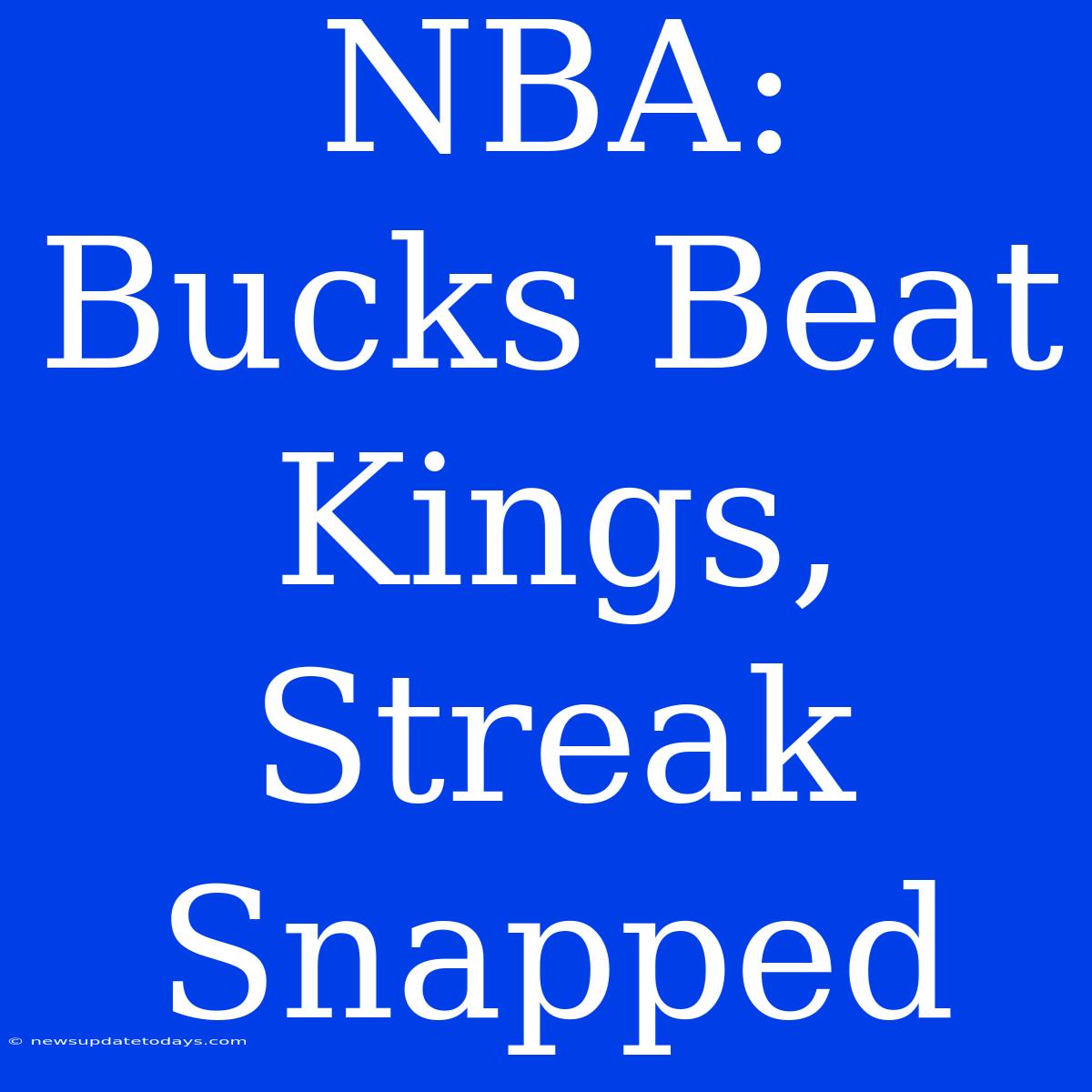 NBA: Bucks Beat Kings, Streak Snapped