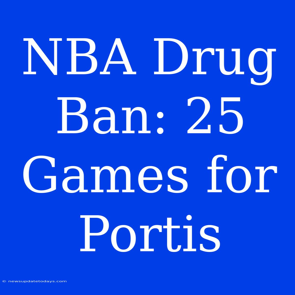 NBA Drug Ban: 25 Games For Portis